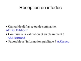 Réception en infodoc ·  Capital de défiance ou de sympathie.  ADBS ,  Biblio-fr ·  Contraire à la validation et au classement ?  AM.Bertrand Favorable à l'information publique ?  A.Caraco 