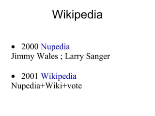 Wikipedia <ul><ul><li>· 2000  Nupedia   </li></ul></ul><ul><ul><li>Jimmy Wales ; Larry Sanger </li></ul></ul><ul><ul><li>·...