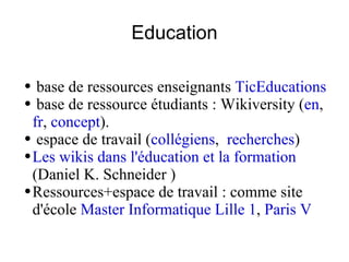 Education <ul><ul><li>base de ressources enseignants  TicEducations </li></ul></ul><ul><ul><li>base de ressource étudiants...
