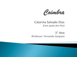 Catarina Salvado Dias
         (Com ajuda dos Pais)


                    3º Ano
(Professor: Fernando Vasques)
 