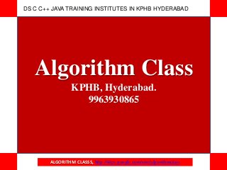 ALGORITHM CLASSS, http://sites.google.com/site/algorithmclass
Algorithm Class
KPHB, Hyderabad.
9963930865
DS C C++ JAVA TRAINING INSTITUTES IN KPHB HYDERABAD
 