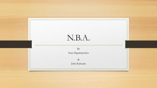 N.B.A.
By
Naya Papadopoulou
&
John Kakoutis
 