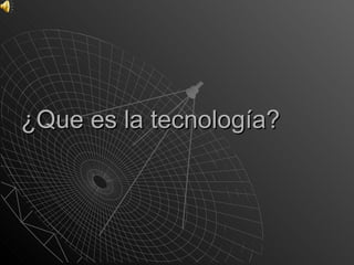 ¿Que es la tecnología? 