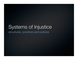 Systems of Injustice
structures, practices and policies