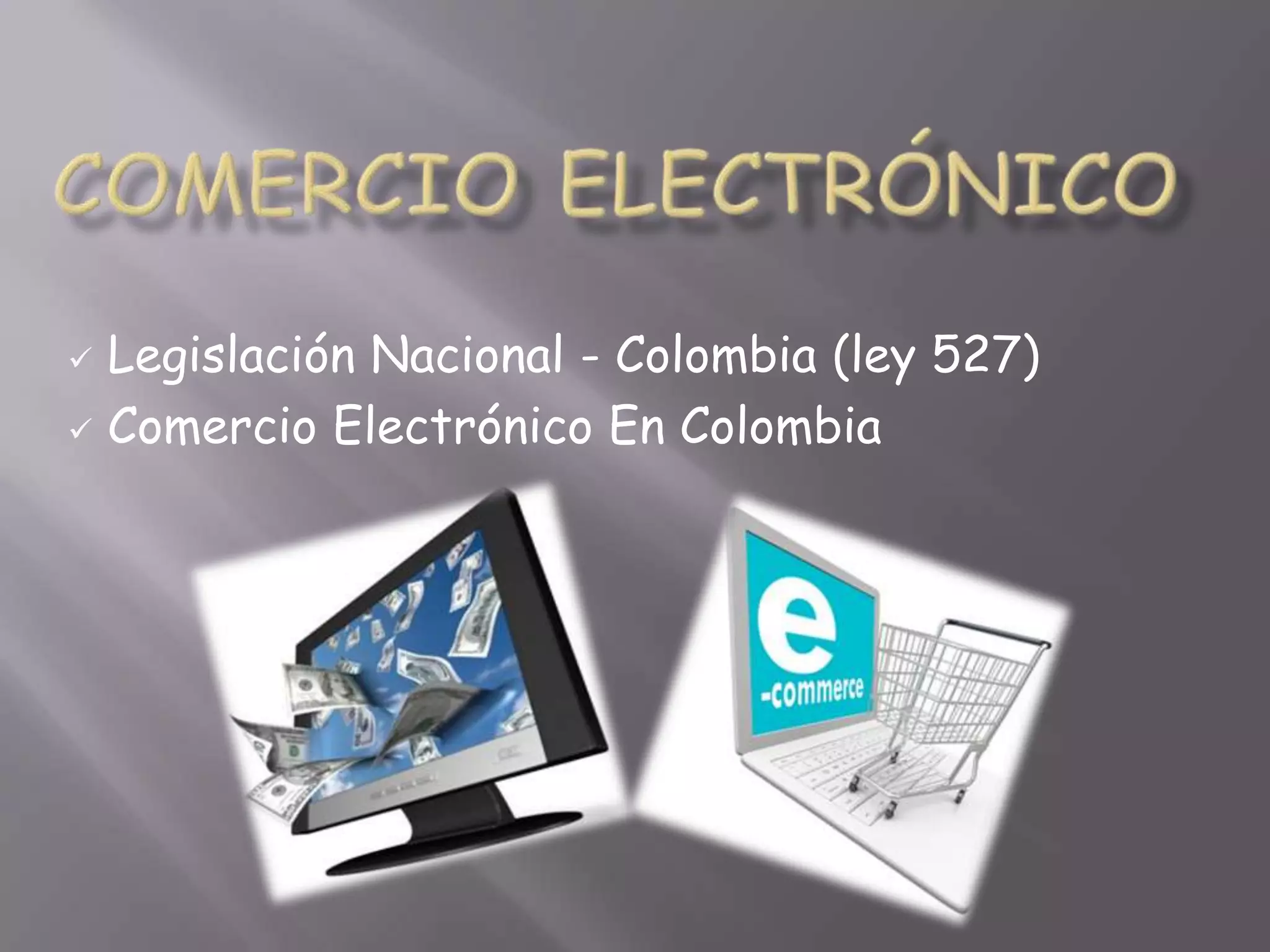  Legislación Nacional - Colombia (ley 527)
 Comercio Electrónico En Colombia
 