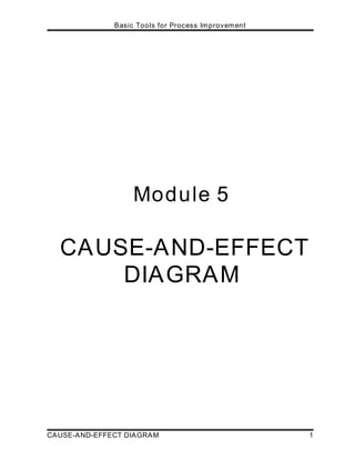 Basic Tools for Process Improvement
CAUSE-AND-EFFECT DIAGRAM 1
Module 5
CAUSE-AND-EFFECT
DIAGRAM
 