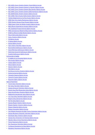 • ISO 14001 Çevre Yönetim Sistemi Temel Eğitimi Avcılar
• ISO 14001 Çevre Yönetim Sistemi İç Denetçi Eğitimi Avcılar
• ISO 14001 Çevre Yönetim Sistemi Baş Denetçi Eğitimi Avcılar
• ISO 14001 Çevre Yönetim Sistemi Dökümantasyon Eğitimi Avcılar
• ISO 16949 Kalite Yönetim Sistemi Eğitimi Avcılar
• ISO 13485 Tıbbi Cihazlar Kalite Sistemi Eğitimi Avcılar
• Tehlike Değerlendirme Ve Risk Analizi Eğitimi Avcılar
• APQP (İleri Ürün Kalite Planlaması) Eğitimi Avcılar
• PPAP (Üretim Parçası Onay Prosesi) Eğitimi Avcılar
• FMEA (Hata Türleri Ve Etkileri Analizi) Eğitimi Avcılar
• MSA (Ölçme Sistemlerinin Analizi) Eğitimi Avcılar
• SPC (İstatiksel Proses Kontrol) Eğitimi Avcılar
• IMDS (Uluslararası Malzeme Bilgi Sistemi) Eğitimi Avcılar
• EFQM (İş Mükemmelliği Modeli) Eğitimi Avcılar
• Ölçüm Belirsizliği Eğitimi Avcılar
• Süreç Yönetimi Eğitimi Avcılar
• 5S Eğitimi Avcılar
• 6 Sigma Eğitimi Avcılar
• Kaizen Eğitimi Avcılar
• Yalın Üretim Teknikleri Eğitimi Avcılar
• Biyomedikal Kalibrasyon Eğitimi Avcılar
• Genel Metroloji Kalibrasyon Eğitimi Avcılar
• Elektriksel Güvenlik Kalibrasyon Eğitimi Avcılar
• Sıcaklık Kalibrasyon Eğitimi Avcılar
İş Güvenliği & Sağlığı
• İş Sağlığı Ve İş Güvenliği Eğitimi Avcılar
• Risk Analizi Eğitimi Avcılar
• Yangın Eğitimi Avcılar
• İtfaiye Eğitimi Avcılar
• Deprem Eğitimi Avcılar
• Afet Eğitimi Avcılar
• Acil Durum Ve Kriz Yönetimi Eğitimi Avcılar
• Arama Kurtarma Eğitimi Avcılar
• Yüksekte Çalışma Eğitimi Avcılar
• Temel İlk Yardım Eğitimi Avcılar
• İlkyardım Eğitici Eğitimi Avcılar
Satış & Pazarlama
• Temel Satış Teknikleri Eğitimi Avcılar
• İleri Satış Teknikleri Eğitimi Avcılar
• Satışta Görüşme Teknikleri Eğitimi Avcılar
• Büyük Veya Özel Müşterilere Satış Eğitimi Avcılar
• Satış Gücü(Grubu) Yönetimi Eğitimi Avcılar
• Mağaza'da (perakende) Satış Eğitimi Avcılar
• Yüz Yüze Satış Teknikleri Eğitimi Avcılar
• Başarılı Satış Görüşmesi Eğitimi Avcılar
• NLP İle Satış Eğitimi Avcılar
• Satışta Müşteri İlişkileri Eğitimi Avcılar
• Müşteri İlişkileri Yönetimi Eğitimi Avcılar
• Müşteri Odaklılık Eğitimi Avcılar
• Müşteri Hizmetleri Eğitimi Avcılar
• Yeni Müşteri Kazanma Ve Elde Tutma Yöntemleri Eğitimi Avcılar
• Satışta Müzakere (Pazarlık) Teknikleri Eğitimi Avcılar
• Distribütör Bayi Yönetimi Eğitimi Avcılar
• Satışta İkna Yöntemleri Ve Psikoloji Eğitimi Avcılar
• Ağızdan Ağıza (Virüs) Pazarlama Eğitimi Avcılar
• Temel Pazarlama Eğitimi Avcılar
• İleri Pazarlama Teknikleri Eğitimi Avcılar
• Yurtdışına Pazarlama Ve Satış Eğitimi Avcılar
• Rekabetçi Pazarlama Eğitimi Avcılar
 