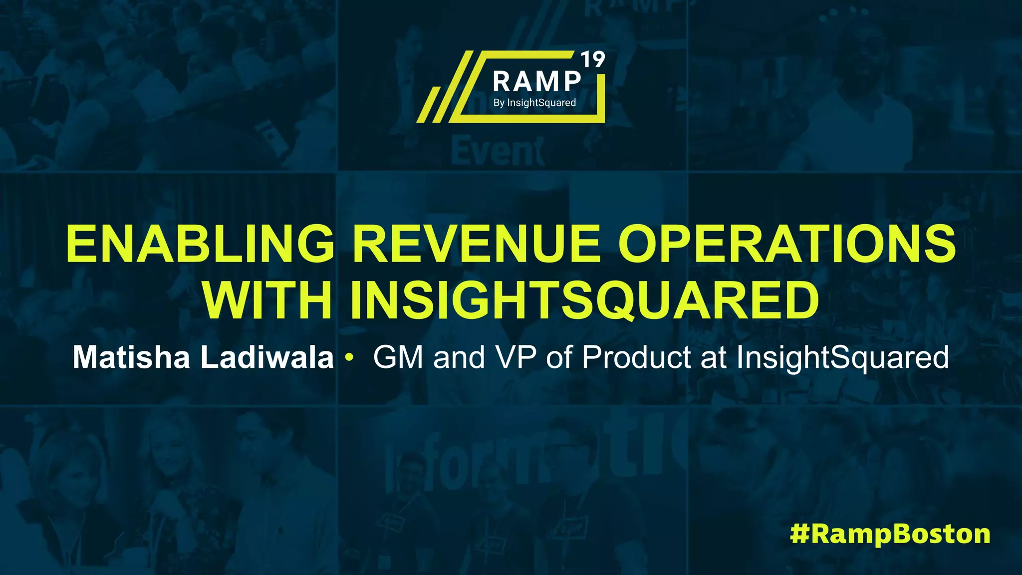 ENABLING REVENUE OPERATIONS
WITH INSIGHTSQUARED
Matisha Ladiwala • GM and VP of Product at InsightSquared
 