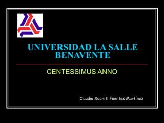 UNIVERSIDAD LA SALLE BENAVENTE CENTESSIMUS ANNO Claudia Xochitl Fuentes Martínez 
