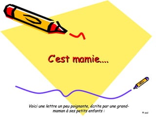 C’est mamie.... Voici une lettre un peu poignante, écrite par une grand-maman à ses petits enfants : © zed 