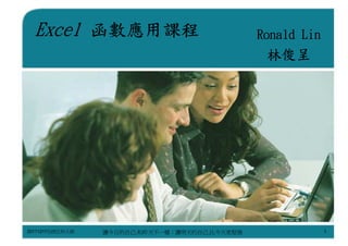 Excel 函數應用課程                                 Ronald Lin
                                                林俊呈




20111217伯朗北科大館   讓今日的自己,和昨天不一樣；讓明天的自己,比今天更堅強                1
 