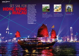 GLOBAL TRAVELLER                                                                                                                                                                                                                                        GLOBAL TRAVELLER
     ultimate guide                                                                                                                                                                                                                                          ultimate guide




                              set sail for
                                             A decade or so after being
                                             handed back to China,
                                             the former British and




      HOnG KOnG
                                             Portuguese colonies of
                                             Hong Kong and Macau,
                                             now Special Administrative




        & mAcAu
                                             Regions, continue to shine
                                             as beacons of business and
                                             havens of hospitality. There’s
                                             plenty to do here, from                                                                                               sights 26                                 Tastes 32                             city Guides 35
                                             indulging in the bountiful                                                                                         China, sort of                            the sum of these parts                Functional and savvy mini guides
                                                                                                                                                                Go bigger picture in Hong Kong and        The Canton region of South China is   to Hong Kong and Macau
                                             five-star luxuries to simple
                                                                                                                                                                Macau, from trekking the former’s high-   where dim sum originates; Hong Kong
                                             pleasures like hiking or                                                                                           gradient greenspaces to bungee jumping    and Macau are where it shines
                                             swimming at one of the                                                                                             off the latter’s tallest tower
                                             many public beaches. Both
                                             cities are very safe, and
                                             despite rapid development,
                                             it’s not all about skyscrapers
                                             and sky-high prices.
                                             Not by a long shot,
                                             as GLEn WATsOn reports




                                                                              pHOTOs: GETTY IMAGES (MAIN IMAGE); CORBIS (TOp MIDDLE); GRAHAM UDEN (TOp RIGHT)




24    connect OCTOBER-DECEMBER 2009                                                                                                                                                                                                                      OCTOBER-DECEMBER 2009 connect   25
 