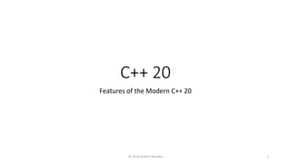C++ 20
Features of the Modern C++ 20
© 2019 Andrei Novikov 1
 