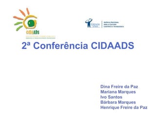 2ª Conferência CIDAADS



               Dina Freire da Paz
               Mariana Marques
               Ivo Santos
               Bárbara Marques
               Henrique Freire da Paz
 