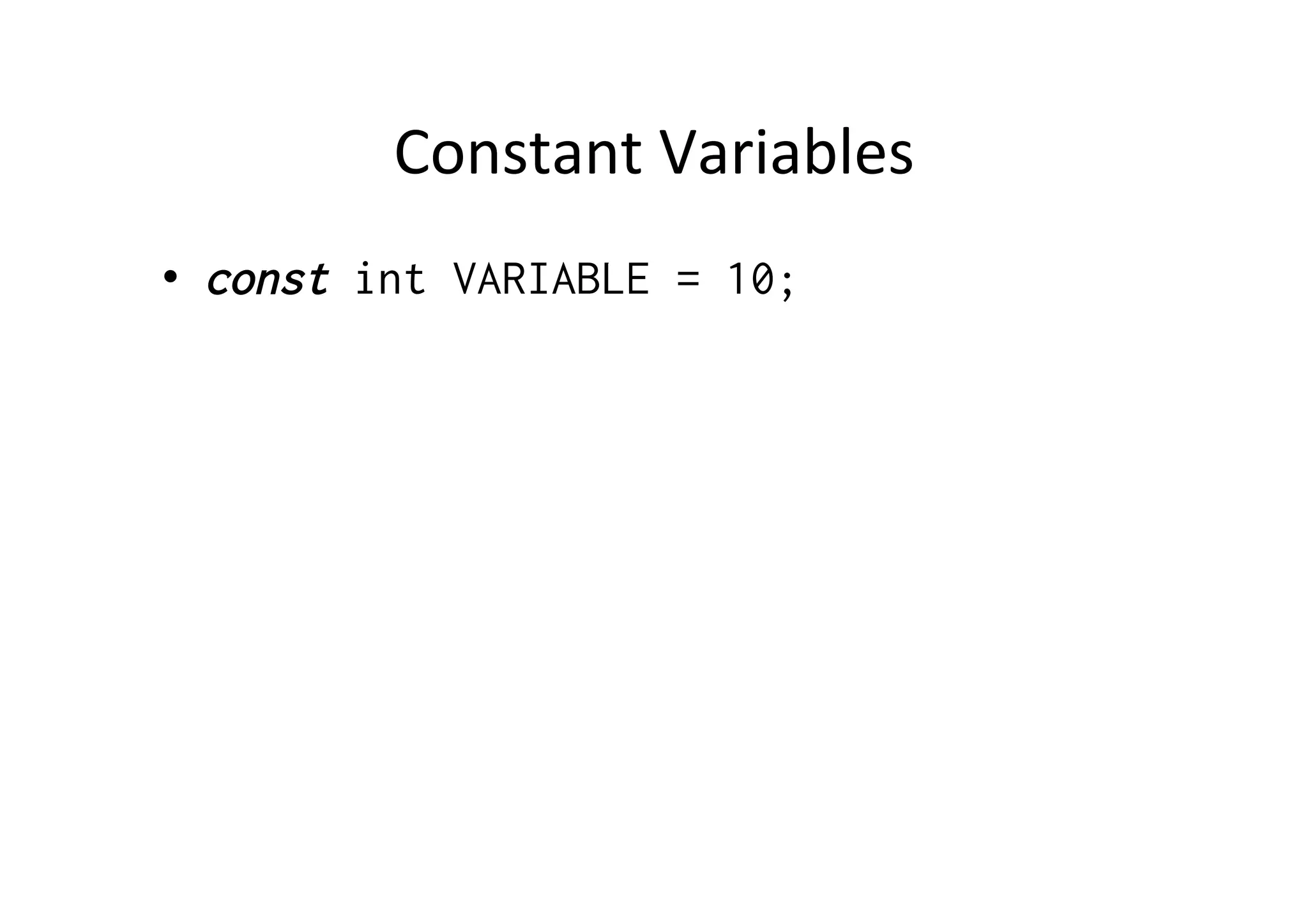 Constant	
  Variables	
  
•  const int VARIABLE = 10;
 