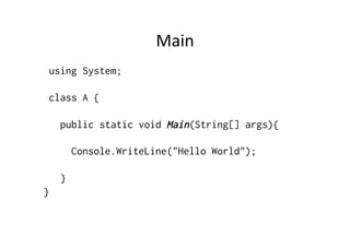 Main	
  
 using System;

 class A {

    public static void Main(String[] args){

        Console.WriteLine("Hello World");

    }
}
 
