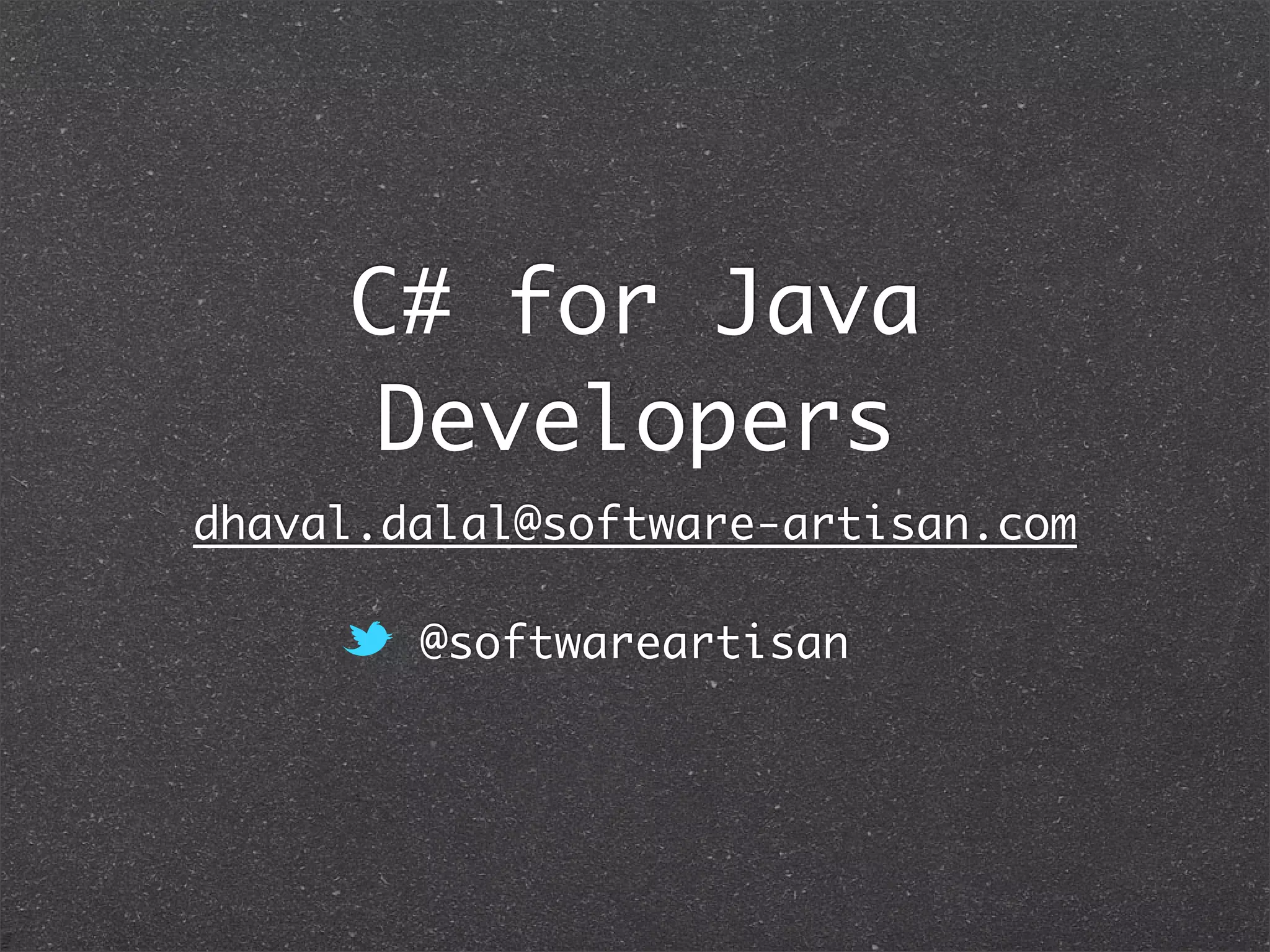 C#
for Java Developers
dhaval.dalal@software-artisan.com
@softwareartisan
 