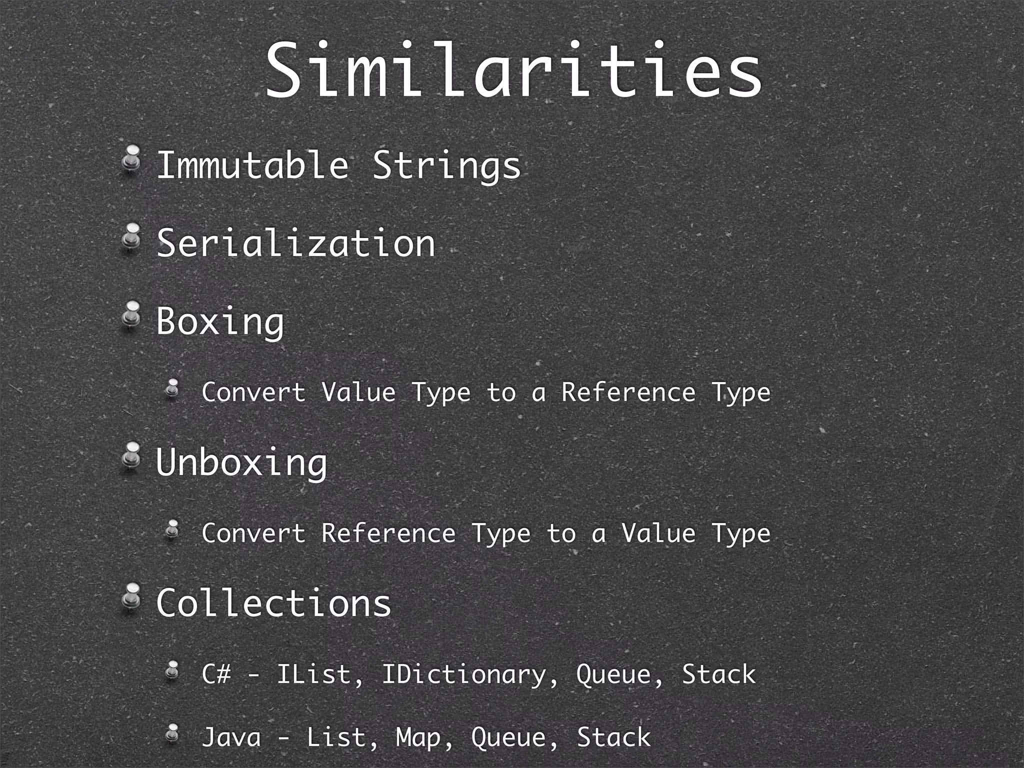 Speciﬁc to C#: Explicit
Interfaces01. interface Greet1 // v1.0
02. {
03. string Greet();
04. }
05. interface Greet2 //v2.0
06. {
07. string Greet();
08. }
09. public class Greeter : Greet1, Greet2
10. {
11. //Explicit Implementations
12. string Greet1.Greet() //Note the Visibility here
13. {
14. return “Hello from 1”;
15. }
16. string Greet2.Greet() //public not allowed for explicit
17. {
18. return “Hello from 2”;
19. }
20. public static void Main()
21. {
22. Greet1 greeter1 = new Greeter();
23. greeter1.Greet(); // Hello from 1
24. Greet2 greeter2 = new Greeter();
25. greeter2.Greet(); // Hello from 2
26. Greeter greeter = new Greeter();
27. greeter. // No Greeters to Greet unless I cast
28. }
29. }
 