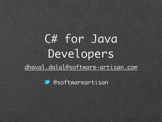C#
for Java Developers
dhaval.dalal@software-artisan.com
@softwareartisan
 