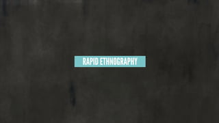 RAPID ETHNOGRAPHY
 