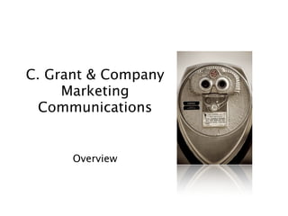 C. Grant & Company
     Marketing
  Communications


      Overview
 