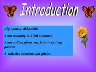 Introduction My name is ch.harisha  I am studying in IXth standard  I am writing about  my friends and my parents  I  take her interview and photos 