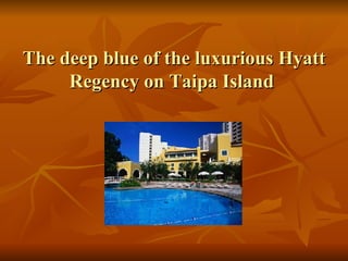 The deep blue of the luxurious Hyatt Regency on Taipa Island  