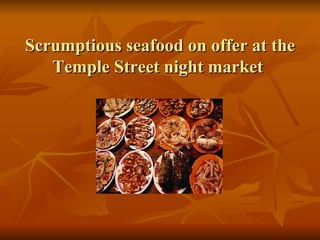Scrumptious seafood on offer at the Temple Street night market  