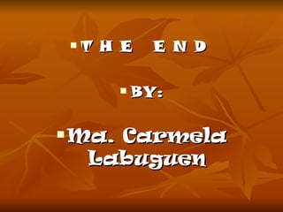 T H E  E N D  BY: Ma. Carmela Labuguen 