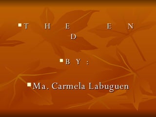 T H E  E N D  BY: Ma. Carmela Labuguen 
