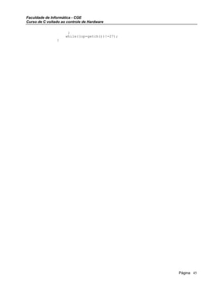 Faculdade de Informática - CGE
Curso de C voltado ao controle de Hardware
}
while((op=getch())!=27);
}
Página 45
 