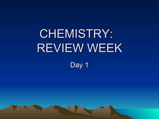 CHEMISTRY:  REVIEW WEEK Day 1 