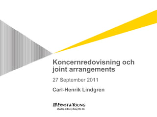 Koncernredovisning och
joint arrangements
27 September 2011
Carl-Henrik Lindgren
 
