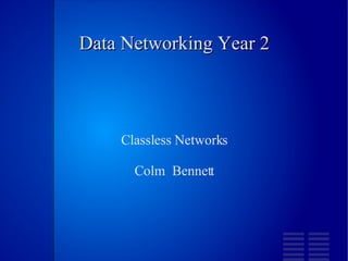Data Networking Year 2 Classless Networks Colm  Bennett 