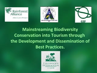 Mainstreaming Biodiversity Conservation into Tourism through  the Development and Dissemination of Best Practices. 