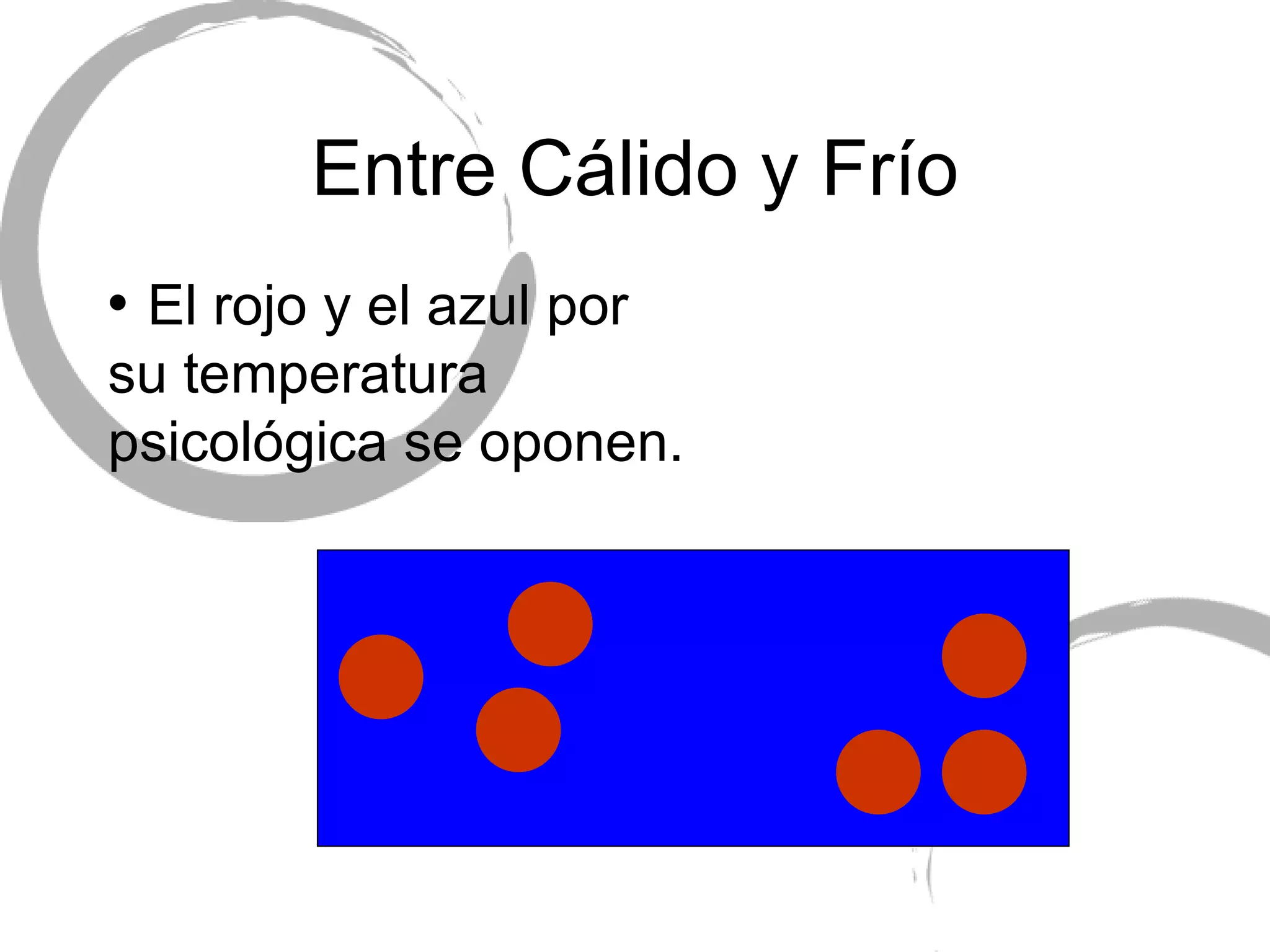 Entre C álido y Frío El rojo y el azul por  su temperatura  psicol ógica se oponen. 