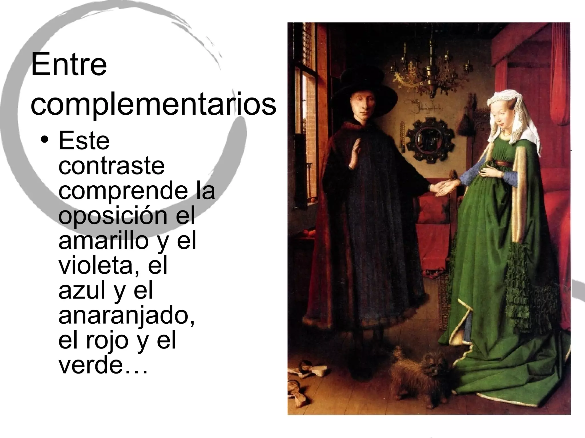 Entre   complementarios Este contraste comprende la oposici ón el amarillo y el violeta, el azul y el anaranjado, el rojo y el verde… 