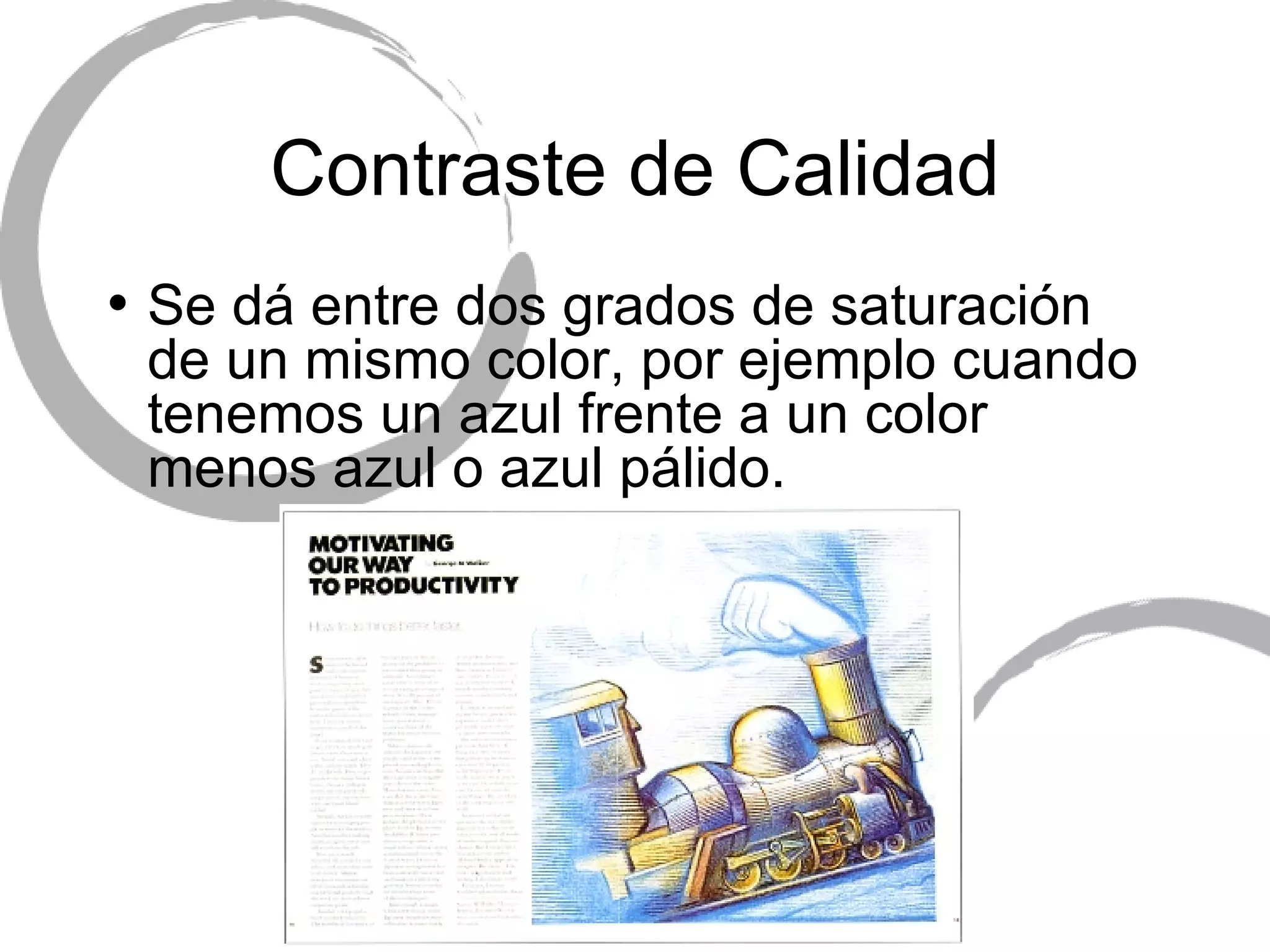 Contraste de Calidad Se d á entre dos grados de saturación de un mismo color, por ejemplo cuando tenemos un azul frente a un color menos azul o azul pálido. 
