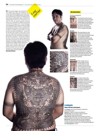 54       Courrier international | n° 1092 | du 6 au 12 octobre 2011




                                                              er
52 aux tueurs à gages, aux prostitués et




                                                        cou ng
aux enfants des rues, aux amateurs de                                             Grammaire




                                                           rri
                                                          Lo
courses automobiles illégales sur les autoroutes
et aux élèves des établissements d’enseigne-                                    (Suite de la page 51)
ment professionnel [réputés en Thaïlande pour                                   Bouddha
leur violence endémique]. Mais, comme il est                                                   Yan Ong Phra offre toutes
expliqué dans le livre, si les sak yant sont “la                                               sortes de protections à celui
carte de visite des mauvais garçons, beaucoup                                                  qui le porte. Certains yant
d’entre eux se rachètent une conduite une fois qu’ils                                          de Bouddha sont eprésentés
se dotent d’un tatouage sacré”. Car les tatouages                                              sous la forme du Bouddha
s’accompagnent d’un certain nombre de règles                                                   lui-même, tandis que
qui varient d’un maître à l’autre. Le premier yant                                             d’autres sont composés
commande les suivants. Un lien spirituel entre                                                 de formes géométriques.
le maître et l’adepte est ainsi établi. Les cinq
premiers préceptes bouddhiques – ne pas faire                                   Ermite
de mal aux êtres vivants, ne pas voler, ne pas                                                  Pho Kae (Ruesi en thaï
avoir de comportement sexuel inconvenant, ne                                                    et Rishi en hindi) vécut,
pas mentir et ne pas consommer de drogues ni                                                    dit-on, dans une forêt en Inde
de boissons enivrantes – constituent les piliers                                                où il méditait, étudiait
du yant. Loin d’être de la simple superstition,                                                 la médecine traditionnelle
la foi dans les pouvoirs du sak yant n’est guère                                                et les arts. Ruesi, mentionné
éloignée des grandes religions, note Vater. “Jus-                                               pour la première fois
qu’à présent, nos religions établies colportent les                                             dans l’épopée hindoue
vérités les plus baroques auprès de leurs                                       du Ramayana, a été ensuite incorporé
adeptes. Dans ce contexte, croire qu’un dia-                                    à la mythologie bouddhiste. De nos jours,
gramme mystique vieux de deux mille                                             nombre de maîtres tatoueurs vouent
ans gravé sur la peau peut protéger                                             un culte à Ruesi et afﬁrment détenir leurs
celui qui le porte n’a rien de saugrenu.”                                       pouvoirs d’une longue lignée d’ermites.
Ezra Kyrill Erker                                                               Il est représenté tantôt avec le visage d’un
                                                                                vieil homme à longue barbe, tantôt avec
                                                                                une tête de vache, tantôt marchant, tantôt
                                                                                assis en tailleur. Ce yant confère savoir,
                                                                                gentillesse et sérénité.

                                                                                Hanuman
                                                                                              Dieu-singe, il est un
                                                                                              personnage central
                                                                                              du Ramayana. C’est
                                                                                              un guerrier qui mène
                                                                                              ses troupes à la victoire.
                                                                                              Son yant aide à trouver
                                                                                              un bon emploi et à s’attirer
                                                                                              les faveurs de son supérieur.
                                                                                Les adeptes cherchent aussi en lui
                                                                                ses pouvoirs de séduction.

                                                                                Ganesh
                                                                                               Ce dieu hindou très
                                                                                               populaire symbolise
                                                                                               la réussite. Doté d’une tête
                                                                                               d’éléphant et d’un corps
                                                                                               d’homme, il élimine
                                                                                               les obstacles. De nombreux
                                                                                               Thaïs vouent également
                                                                                               un culte à cette divinité,
                                                                                dont le yant est connu sous le nom
                                                                                de Yant Phra Pik Kaned.




                                                                      L’adepte
                                                                      Dam, 43 ans, mareyeur
                                                                      Dos Nuque : Kao Yot (neuf piliers), Takhai Pet
                                                                      (toile de diamants)
                                                                      Epaules : Ong Phra, Unalom (révélation)
                                                                      Haut du dos : Yant Sua (deux tigres) encadré
                                                                      par Takhai Pet (toile de diamants)
                                                                      Milieu du dos : Râhu (démon de l’éclipse), entouré
                                                                      de deux cygnes et de deux Yant Klom (motif circulaire)
                                                                      Bas du dos : Phra Isuan (Shiva) montant l’éléphant
                                                                      Erawan, encadré par deux Yant Mangkon (dragons),
                                                                      un Yant Chorake (crocodile) et un Yant Ching Chok (gecko).
                                                                      Bras Bras gauche : ermite.
 