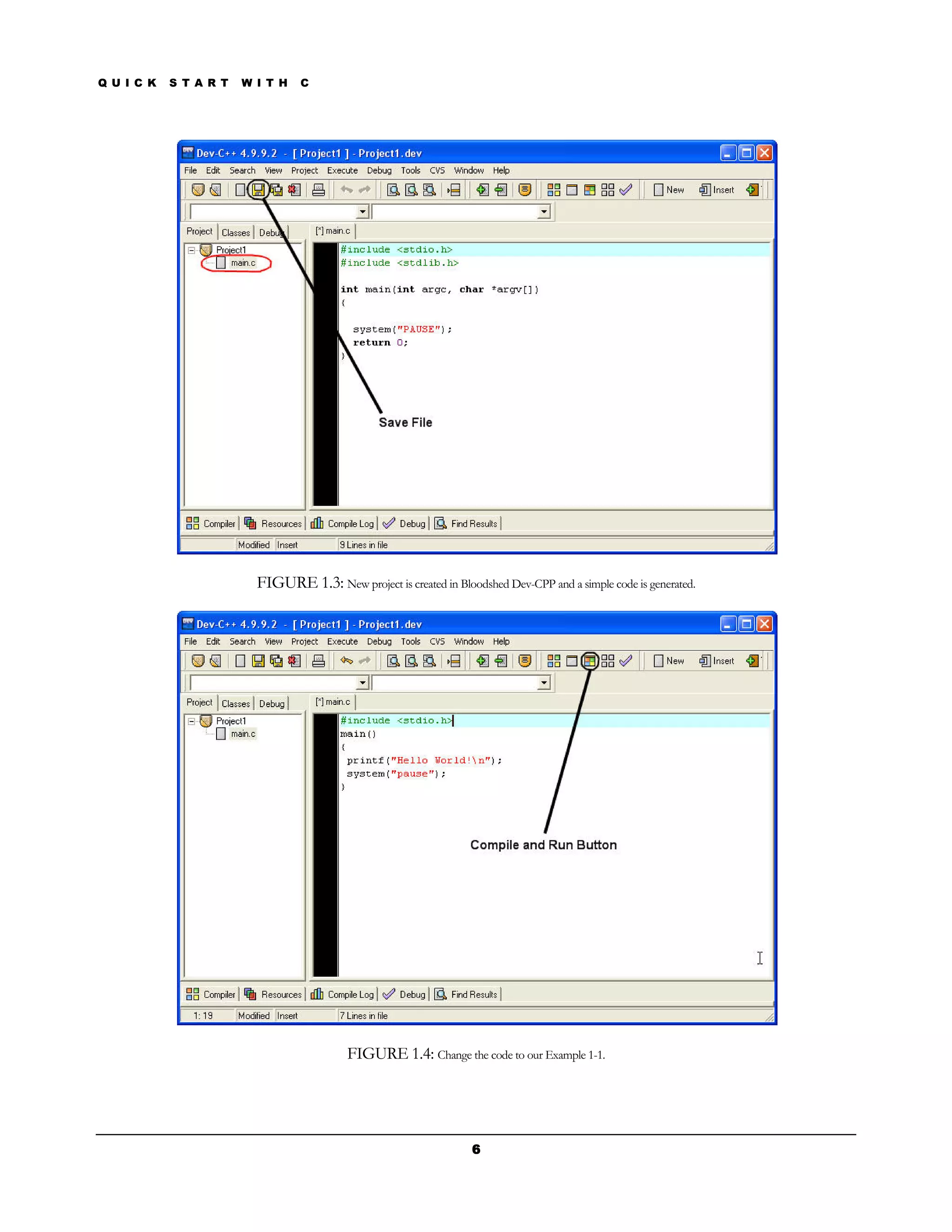 Q U I C K   S T A R T   W I T H   C




                          FIGURE 1.3: New project is created in Bloodshed Dev-CPP and a simple code is generated.




                                           FIGURE 1.4: Change the code to our Example 1-1.




                                                                    6
 