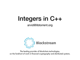 Integers in C++
arvid@libtorrent.org
The leading provider of blockchain technologies,
on the forefront of work in ﬁnancial cryptography and distributed systems.
 