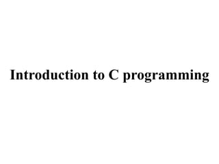 Introduction to C programming
 