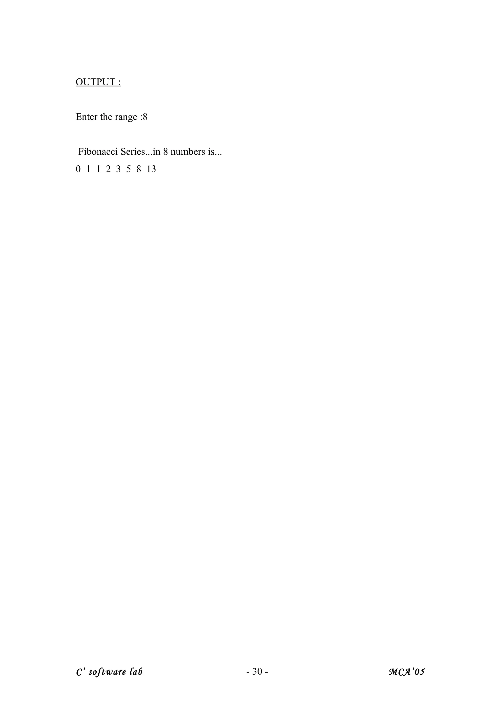 OUTPUT :
Enter the range :8
Fibonacci Series...in 8 numbers is...
0 1 1 2 3 5 8 13
C’ software lab - 30 - MCA’05
 