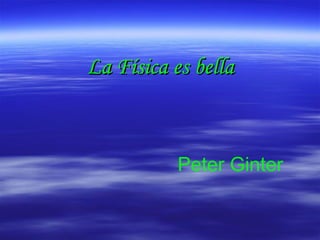 La Física es bella Peter Ginter 