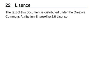 22 Lisence
The text of this document is distributed under the Creative
Commons Attribution-ShareAlike 2.0 License.

 