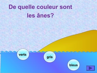 vertverts
grisgris
bleus
De quelle couleur sont
les ânes?
 