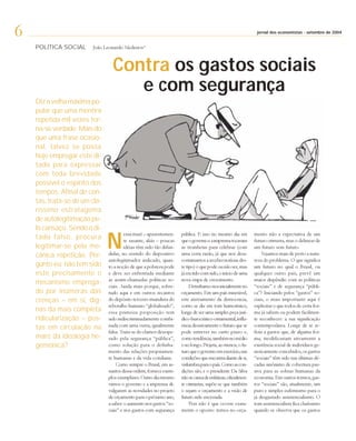 6                                                                                                                                       setembro
                                                                                                               jornal dos economistas - setembro de 2004


    POLÍTICA SOCIAL     João Leonardo Medeiros*



                                 Contra os gastos sociais
                                    e com segurança
    Diz a velha máxima po-
    pular que uma mentira
    repetida mil vezes tor-
    na-se verdade. Mais do
    que uma frase ocasio-
    nal, talvez se possa
    hoje empregar este di-
    tado para expressar
    com toda brevidade
    possível o espírito dos
    tempos. Afinal de con-
    tas, trata-se de um cla-
    ríssimo estratagema
    de autolegitimação pe-
    lo cansaço. Sendo o di-

                               N
                                        essa maré – aparentemen-     pública. E isso no mesmo dia em          mento não a expectativa de um
    tado falso, procura                 te rasante, aliás – poucas   que o governo e a imprensa tocavam       futuro otimista, mas o delinear de
    legitimar-se pela me-               idéias têm sido tão difun-   as trombetas para celebrar (com          um futuro sem futuro.
    cânica repetição. Per-     didas, no sentido do dispositivo      uma certa razão, já que nos desa-            Vejamos mais de perto a natu-
                               autolegitimador indicado, quan-       costumamos a receber notícias des-       reza do problema. O que significa
    gunto eu: não tem sido     to a noção de que a pobreza pode      te tipo) o que pode ou não ser, mas      um futuro no qual o Brasil, ou
    este precisamente o        e deve ser enfrentada mediante        já era tido com sido, o início de uma    qualquer outro país, prevê um
                               as assim-chamadas políticas so-       nova etapa de crescimento.               maior dispêndio com as políticas
    mecanismo emprega-
                               ciais. Ainda mais porque, sobre-           Detenhamo-nos inicialmente no       “sociais” e de segurança “públi-
    do por inúmeras das        tudo aqui e em outros recantos        orçamento. Em um país miserável,         ca”? Iniciando pelos “gastos” so-
    crenças – em si, dig-      do depósito terceiro-mundista do      este instrumento da democracia,          ciais, o mais importante aqui é
                               rebotalho humano “globalizado”,       como se diz em tom humorístico,          explicitar o que todos de certa for-
    nas da mais completa       essa primeira proposição tem          longe de ser uma simples peça jurí-      ma já sabem ou podem facilmen-
    ridicularização – pos-     sido indiscriminadamente combi-       dico-burocrático-ornamental, influ-      te reconhecer: a sua significação
    tas em circulação na       nada com uma outra, igualmente        encia decisivamente o futuro que se      contemporânea. Longe de se re-
                               falsa. Trata-se do clamor desespe-    pode entrever no curto prazo e,          ferir a gastos que, de alguma for-
    maré da ideologia he-      rado pela segurança “pública”,        como tendência, também no médio          ma, modificariam ativamente a
    gemônica?                  como solução para o definha-          e no longo. Projeta, ao menos, o fu-     existência social de indivíduos ge-
                               mento das relações propriamen-        turo que o governo em exercício, nas     nericamente concebidos, os gastos
                               te humanas e da vida cotidiana.       condições que encontra diante de si,     “sociais” têm sido nas últimas dé-
                                   Como sempre o Brasil, em as-      vislumbra para o país. Como as con-      cadas sinônimo de cobertura pas-
                               suntos dessa ordem, fornece exem-     dições são, e o presidente Da Silva      siva para as sobras humanas da
                               plos exemplares. Outro dia mesmo      não se cansa de enfatizar, oficialmen-   economia. Em outros termos, gas-
                               vimos o governo e a imprensa di-      te otimistas, supõe-se que também        tos “sociais” são, atualmente, um
                               vulgarem as novidades no projeto      o sejam o orçamento e a visão de         puro e simples eufemismo para o
                               de orçamento para o próximo ano,      futuro nele encerrada.                   já desgastado assistencialismo. O
                               a saber: o aumento nos gastos “so-         Pois não é que ocorre exata-        tom assistencialista fica claríssimo
                               ciais” e nos gastos com segurança     mente o oposto: temos no orça-           quando se observa que os gastos
 