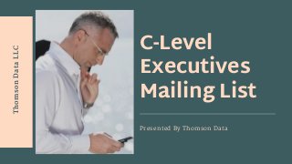 ThomsonDataLLC
C-Level
Executives
Mailing List
Presented By Thomson Data
 