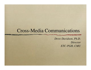 Cross-Media Communications	

                Drew Davidson, Ph.D.	

                            Director	

                    ETC-PGH, CMU	

 