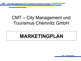 CMT – City Management und Tourismus Chemnitz GmbH MARKETINGPLAN 